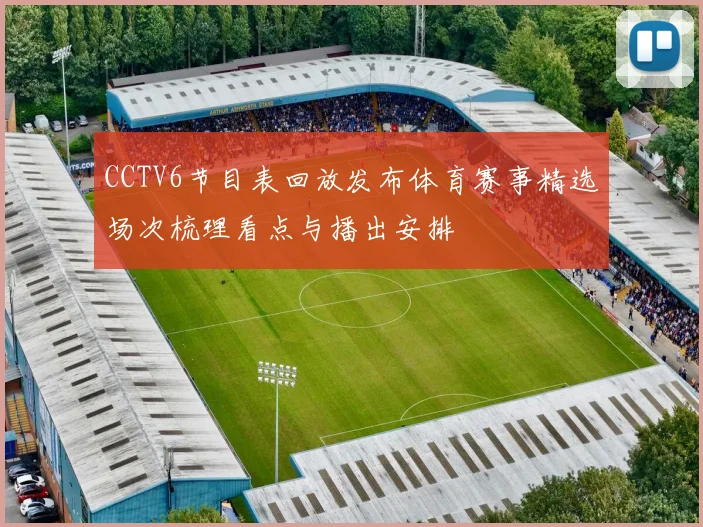 CCTV6节目表回放发布体育赛事精选场次梳理看点与播出安排