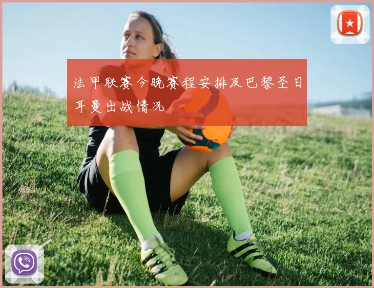 法甲联赛今晚赛程安排及巴黎圣日耳曼出战情况