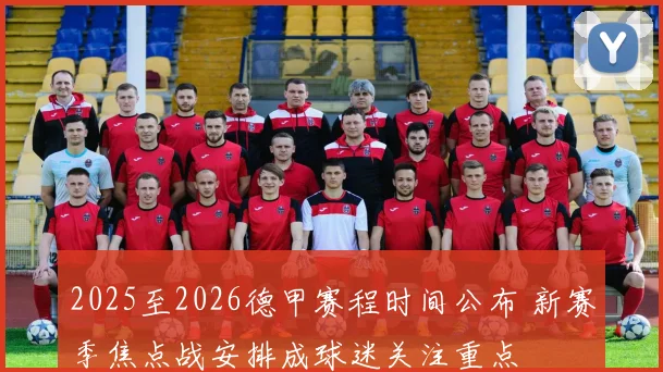 2025至2026德甲赛程时间公布 新赛季焦点战安排成球迷关注重点